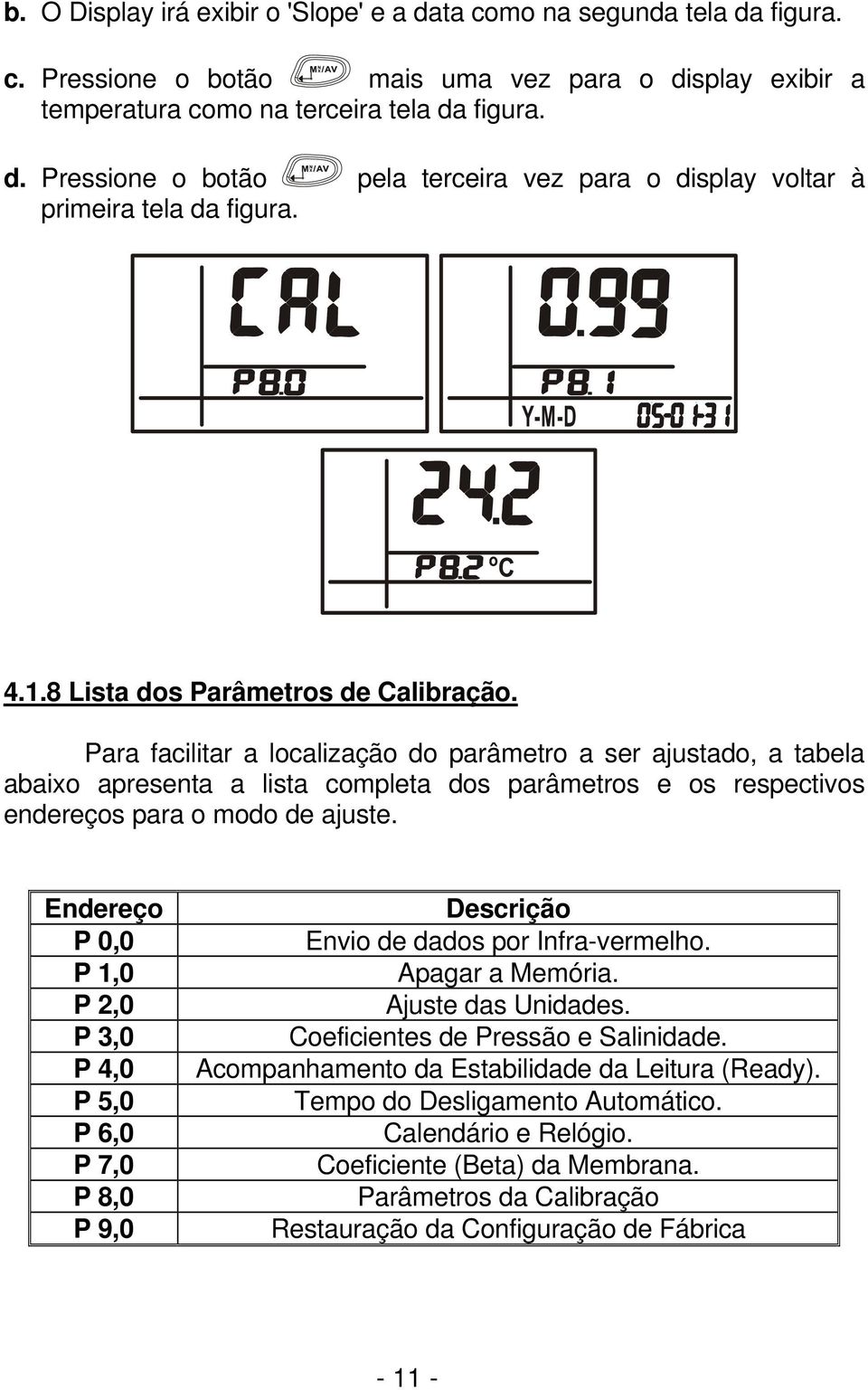 Para facilitar a localização do parâmetro a ser ajustado, a tabela abaixo apresenta a lista completa dos parâmetros e os respectivos endereços para o modo de ajuste.