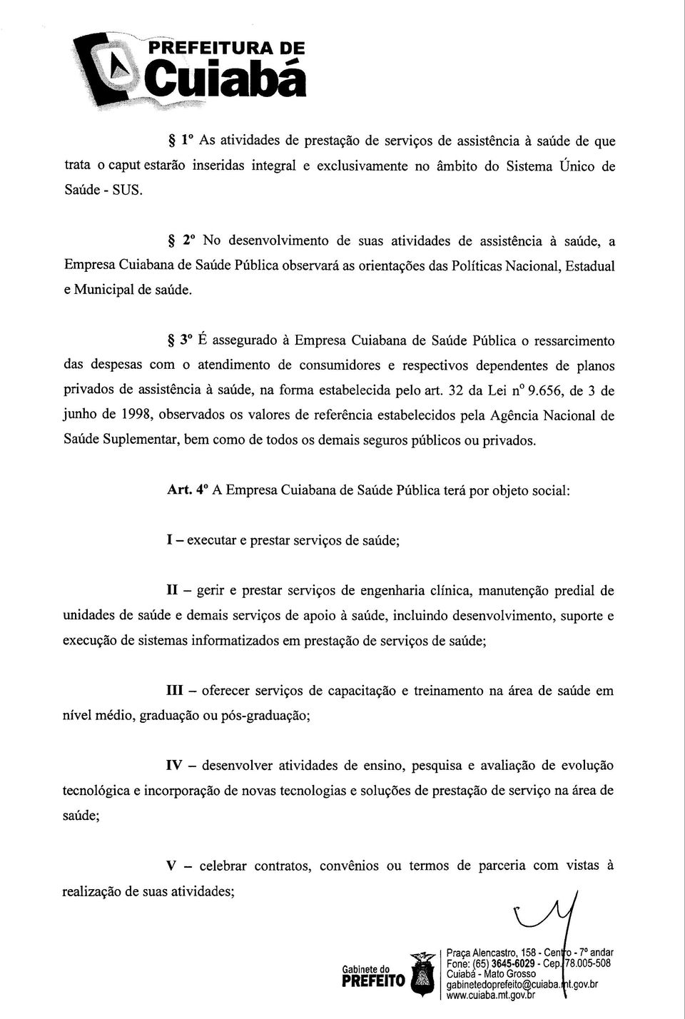 3 É assegurado à Empresa Cuiabana de Saúde Pública o ressarcimento das despesas com o atendimento de consumidores e respectivos dependentes de planos privados de assistência à saúde, na forma