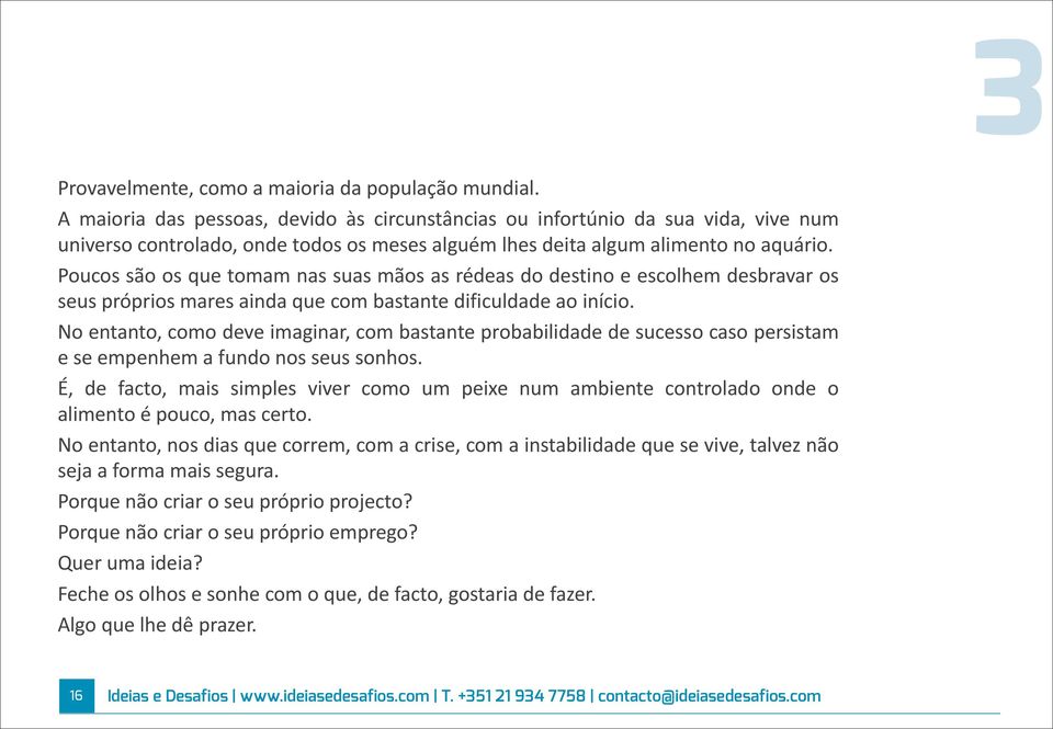 # Poucos#são#os#que#tomam#nas#suas#mãos#as#rédeas#do#destino#e#escolhem#desbravar#os# seus#próprios#mares#ainda#que#com#bastante#dificuldade#ao#início.