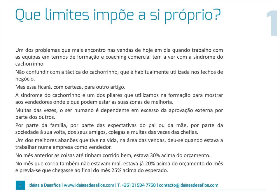 # Não#confundir#com#a#táctica#do#cachorrinho,#que#é#habitualmente#utilizada#nos#fechos#de# negócio.# Mas#essa#ficará,#com#certeza,#para#outro#artigo.