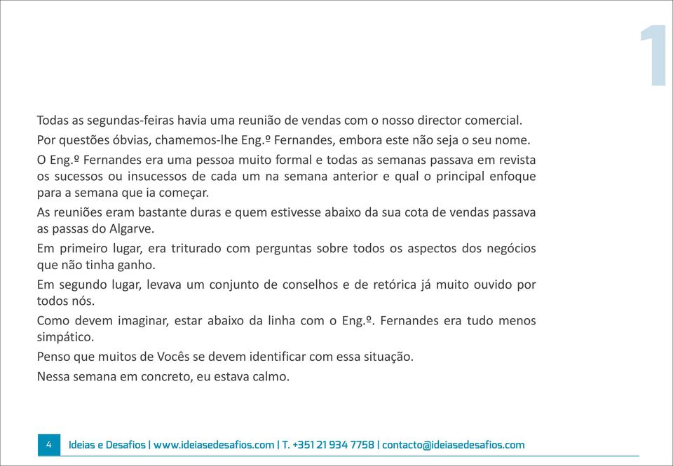 para#a#semana#que#ia#começar.# As#reuniões#eram#bastante#duras#e#quem#estivesse#abaixo#da#sua#cota#de#vendas#passava# as#passas#do#algarve.