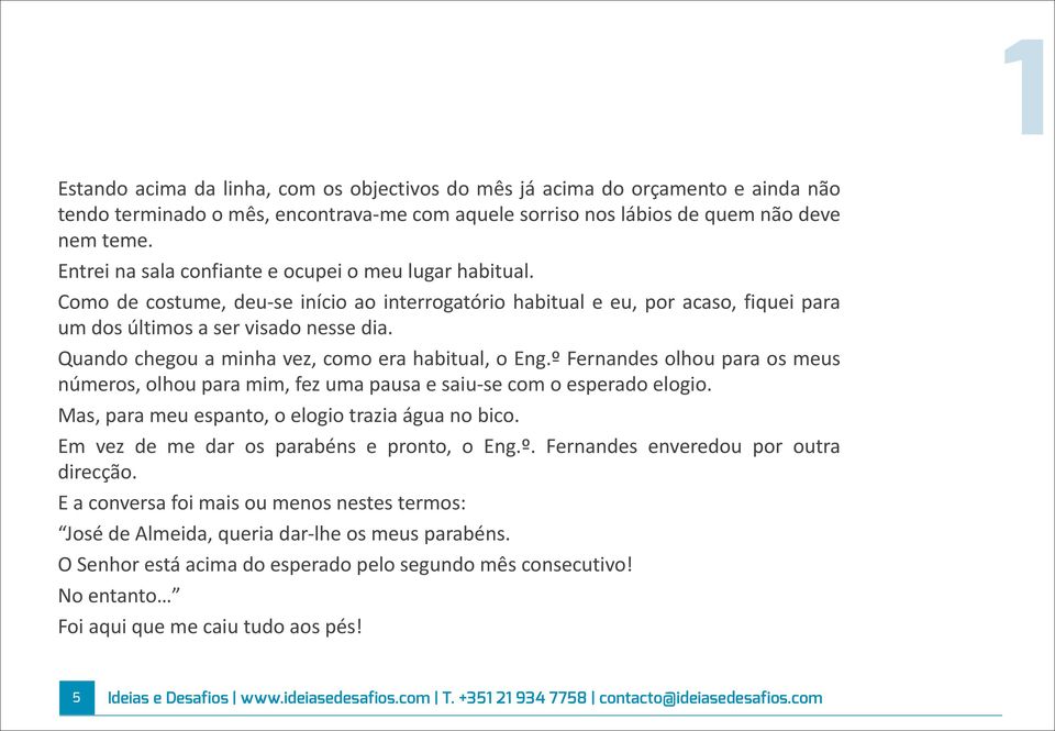 # Quando#chegou#a#minha#vez,#como#era#habitual,#o#Eng.º#Fernandes#olhou#para#os#meus# números,#olhou#para#mim,#fez#uma#pausa#e#saiuhse#com#o#esperado#elogio.