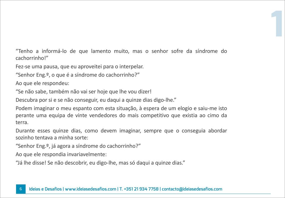 # Podem#imaginar#o#meu#espanto#com#esta#situação,#à#espera#de#um#elogio#e#saiuHme#isto# perante# uma# equipa# de# vinte# vendedores# do# mais# competitivo# que# existia# ao# cimo# da# terra.