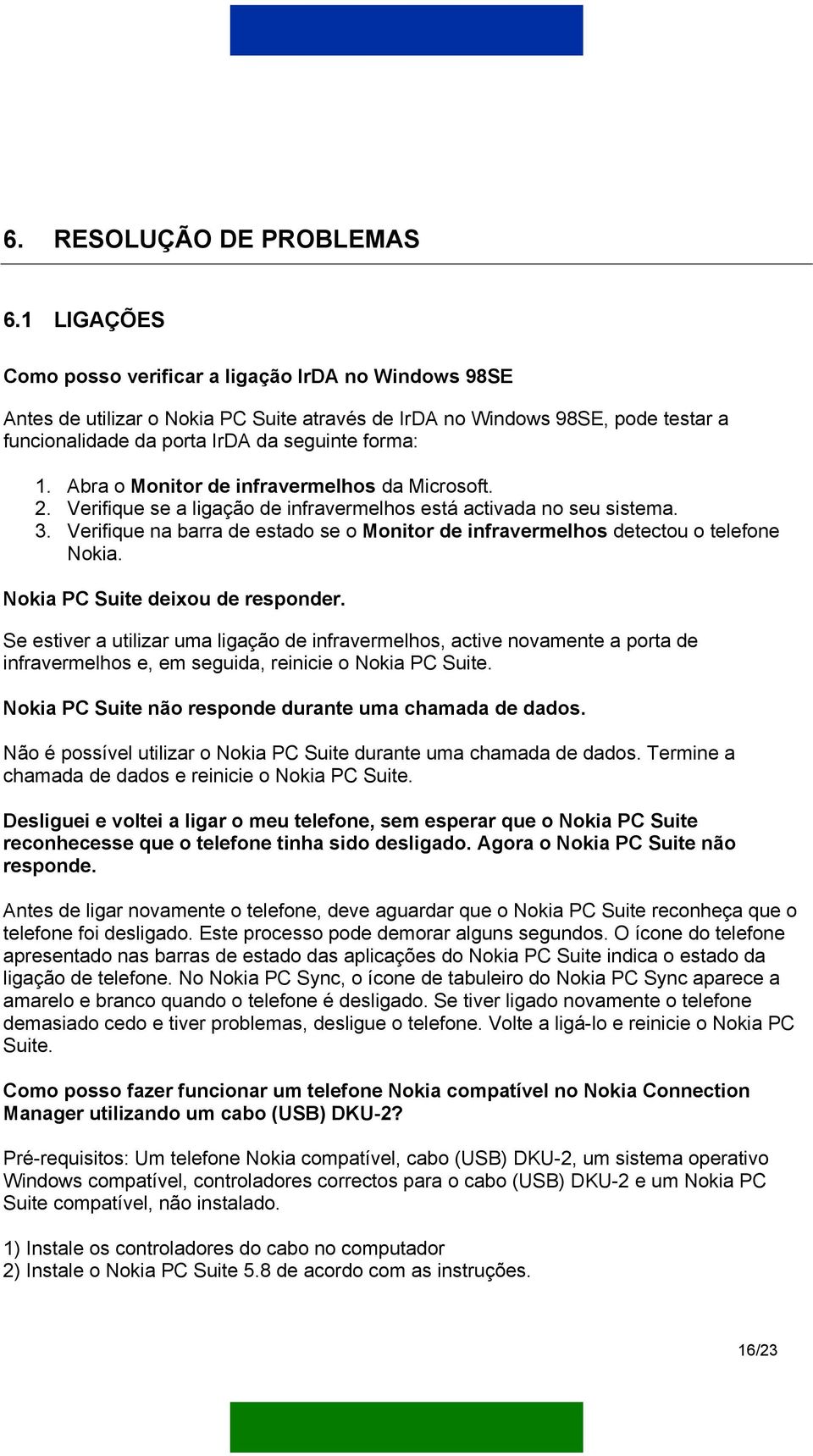 Abra o Monitor de infravermelhos da Microsoft. 2. Verifique se a ligação de infravermelhos está activada no seu sistema. 3.