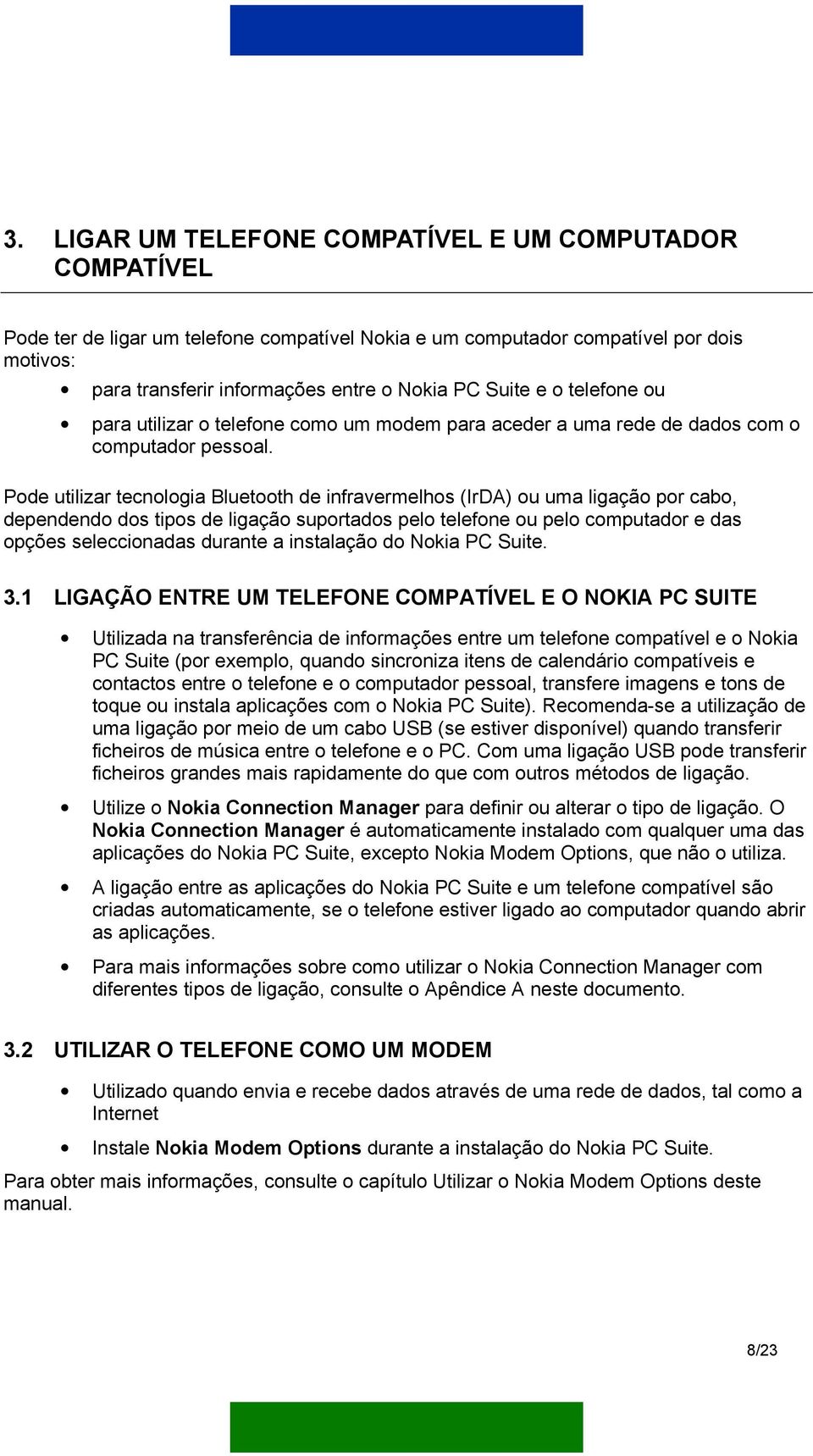 Pode utilizar tecnologia Bluetooth de infravermelhos (IrDA) ou uma ligação por cabo, dependendo dos tipos de ligação suportados pelo telefone ou pelo computador e das opções seleccionadas durante a