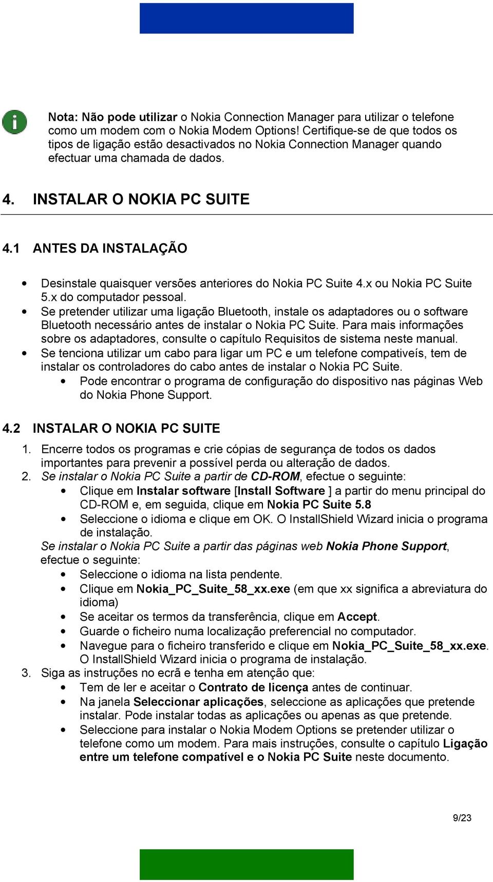 1 ANTES DA INSTALAÇÃO Desinstale quaisquer versões anteriores do Nokia PC Suite 4.x ou Nokia PC Suite 5.x do computador pessoal.