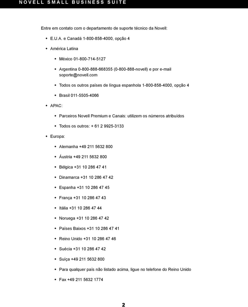 Parceiros Novell Premium e Canais: utilizem os números atribuídos! Todos os outros: + 61 2 9925-3133! Europa:! Alemanha +49 211 5632 800! Áustria +49 211 5632 800! Bélgica +31 10 286 47 41!