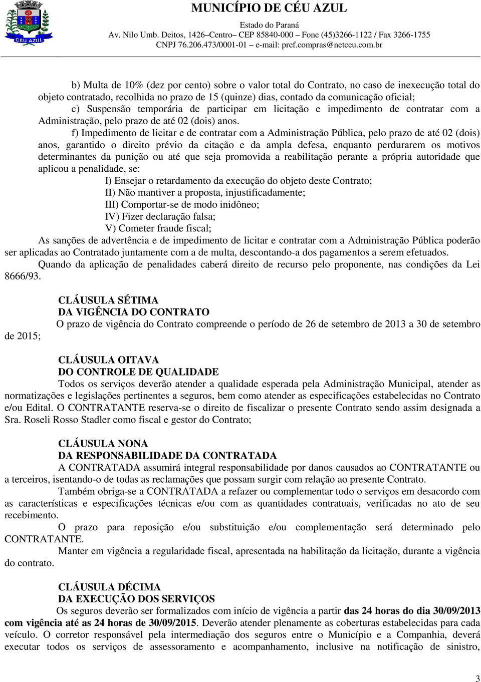 f) Impedimento de licitar e de contratar com a Administração Pública, pelo prazo de até 02 (dois) anos, garantido o direito prévio da citação e da ampla defesa, enquanto perdurarem os motivos