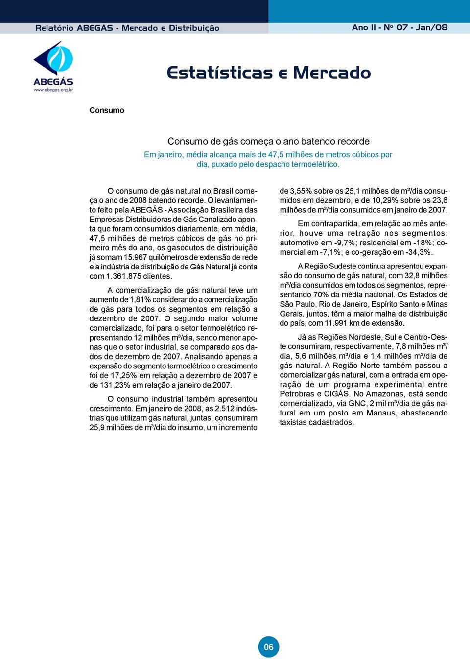 O levantamento feito pela ABEGÁS - Associação Brasileira das Empresas Distribuidoras de Gás Canalizado aponta que foram consumidos diariamente, em média, 47,5 milhões de metros cúbicos de gás no