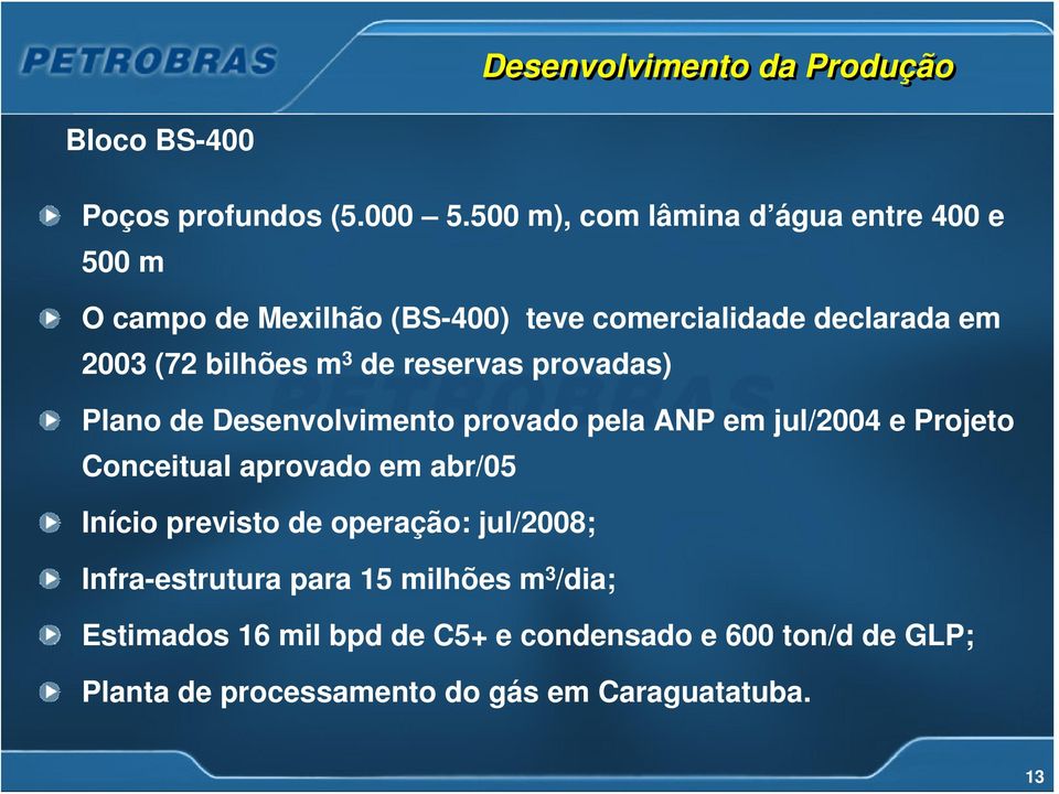 3 de reservas provadas) Plano de Desenvolvimento provado pela ANP em jul/2004 e Projeto Conceitual aprovado em abr/05 Início