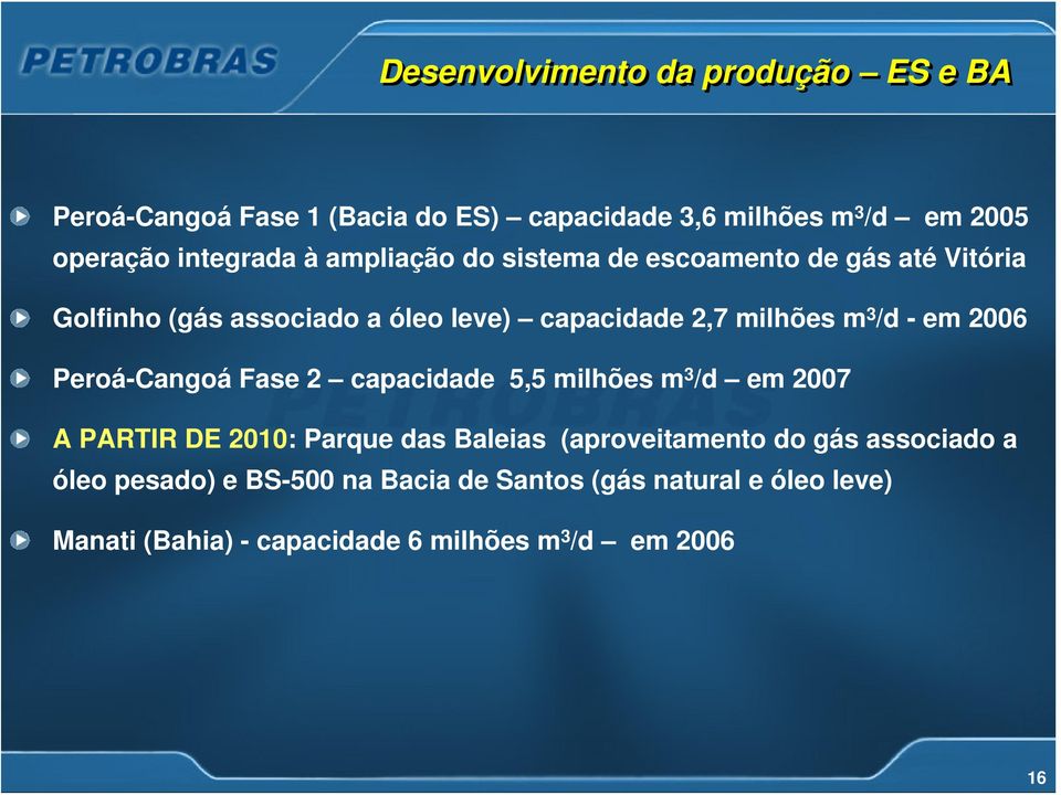 2006 Peroá-Cangoá Fase 2 capacidade 5,5 milhões m 3 /d em 2007 A PARTIR DE 2010: Parque das Baleias (aproveitamento do gás