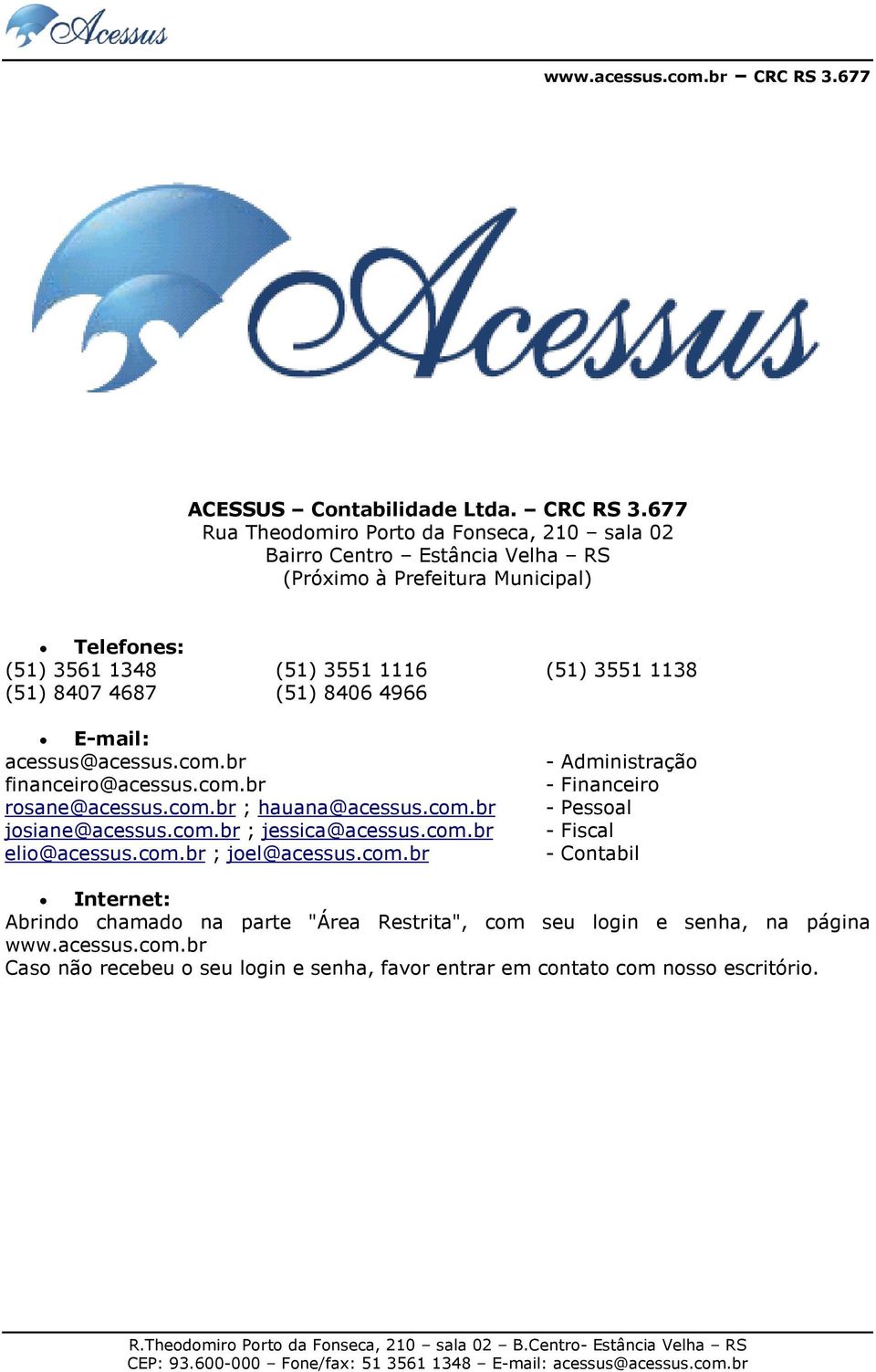 1138 (51) 8407 4687 (51) 8406 4966 E-mail: acessus@acessus.com.br financeiro@acessus.com.br rosane@acessus.com.br ; hauana@acessus.com.br josiane@acessus.com.br ; jessica@acessus.