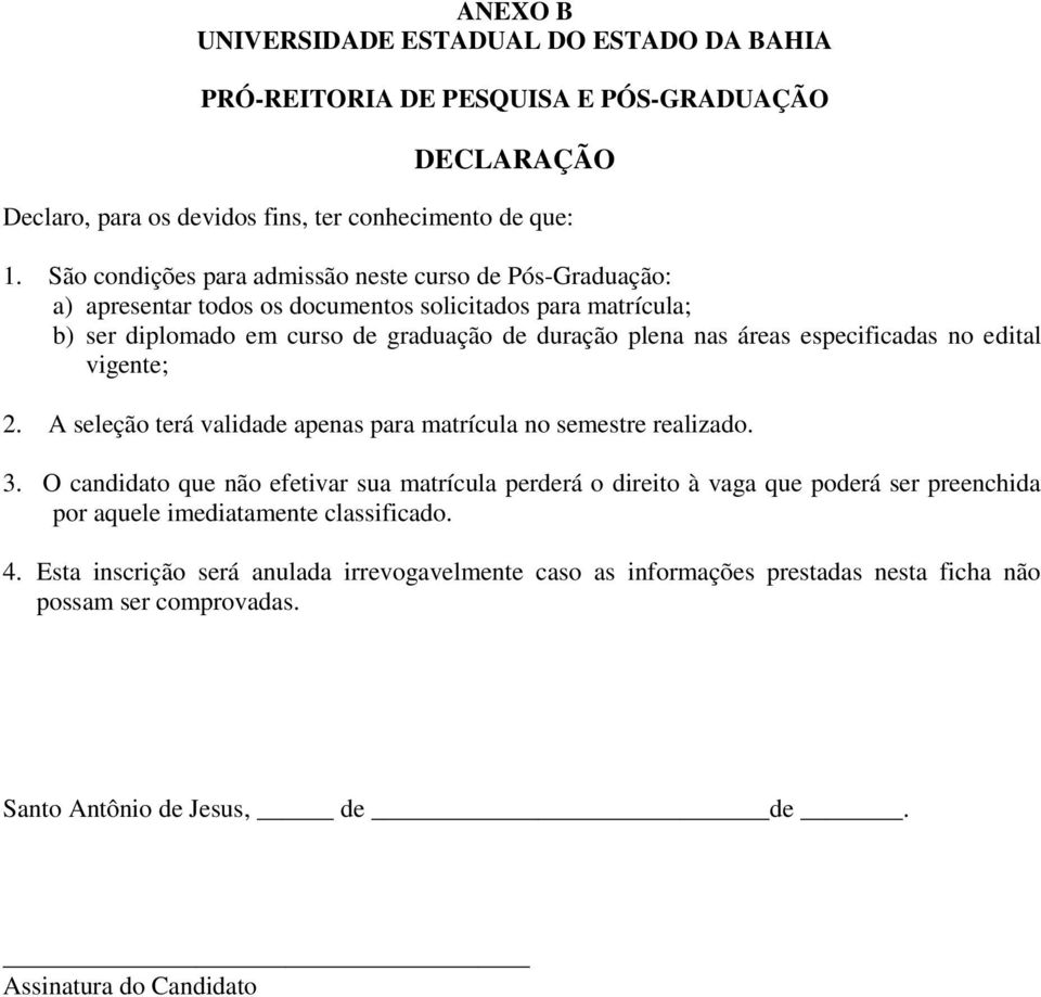 especificadas no edital vigente; 2. A seleção terá validade apenas para matrícula no semestre realizado. 3.