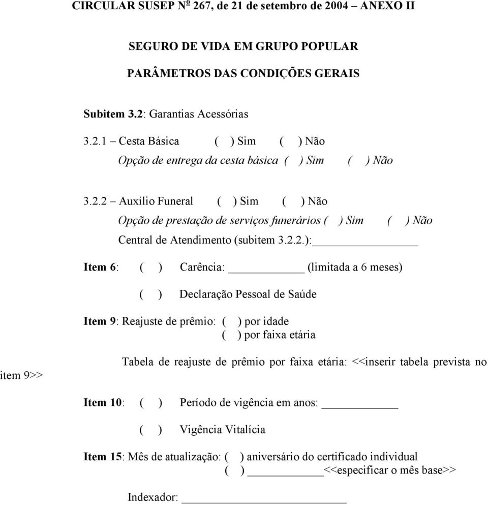 Pessoal de Saúde Item 9: Reajuste de prêmio: ( ) por idade ( ) por faixa etária item 9>> Tabela de reajuste de prêmio por faixa etária: <<inserir tabela prevista no Item 10: ( ) Período de