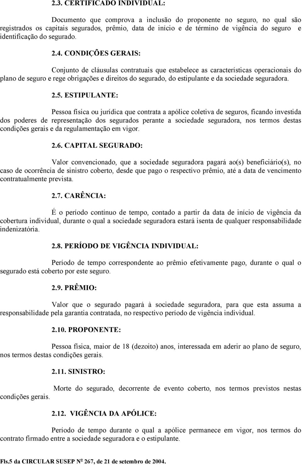 CONDIÇÕES GERAIS: Conjunto de cláusulas contratuais que estabelece as características operacionais do plano de seguro e rege obrigações e direitos do segurado, do estipulante e da sociedade