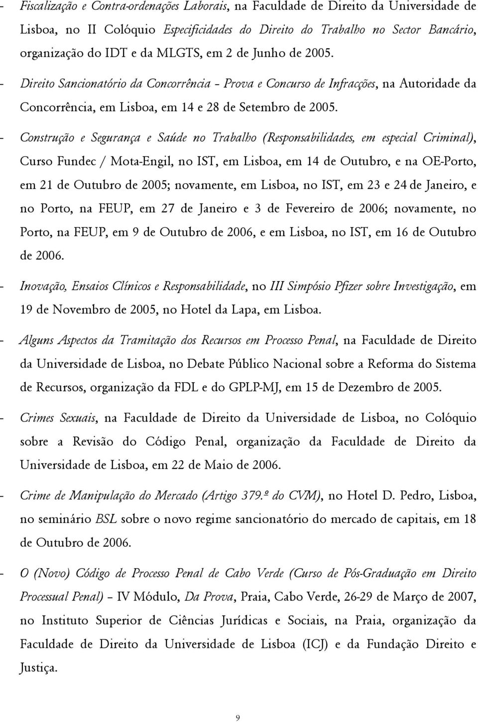 - Construção e Segurança e Saúde no Trabalho (Responsabilidades, em especial Criminal), Curso Fundec / Mota-Engil, no IST, em Lisboa, em 14 de Outubro, e na OE-Porto, em 21 de Outubro de 2005;