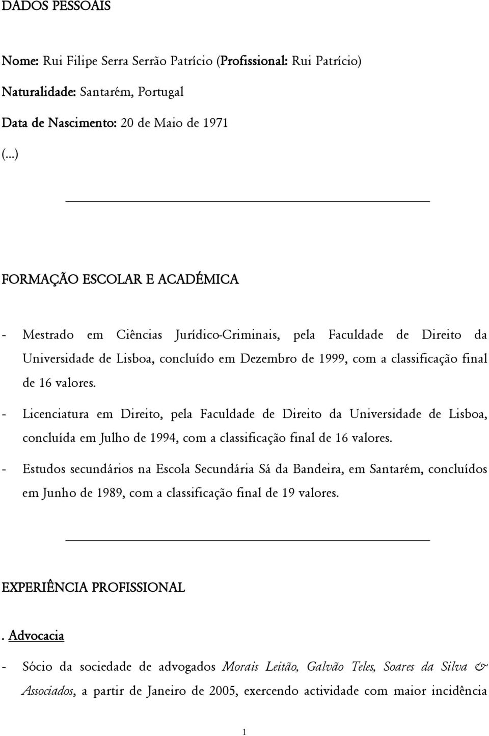- Licenciatura em Direito, pela Faculdade de Direito da Universidade de Lisboa, concluída em Julho de 1994, com a classificação final de 16 valores.