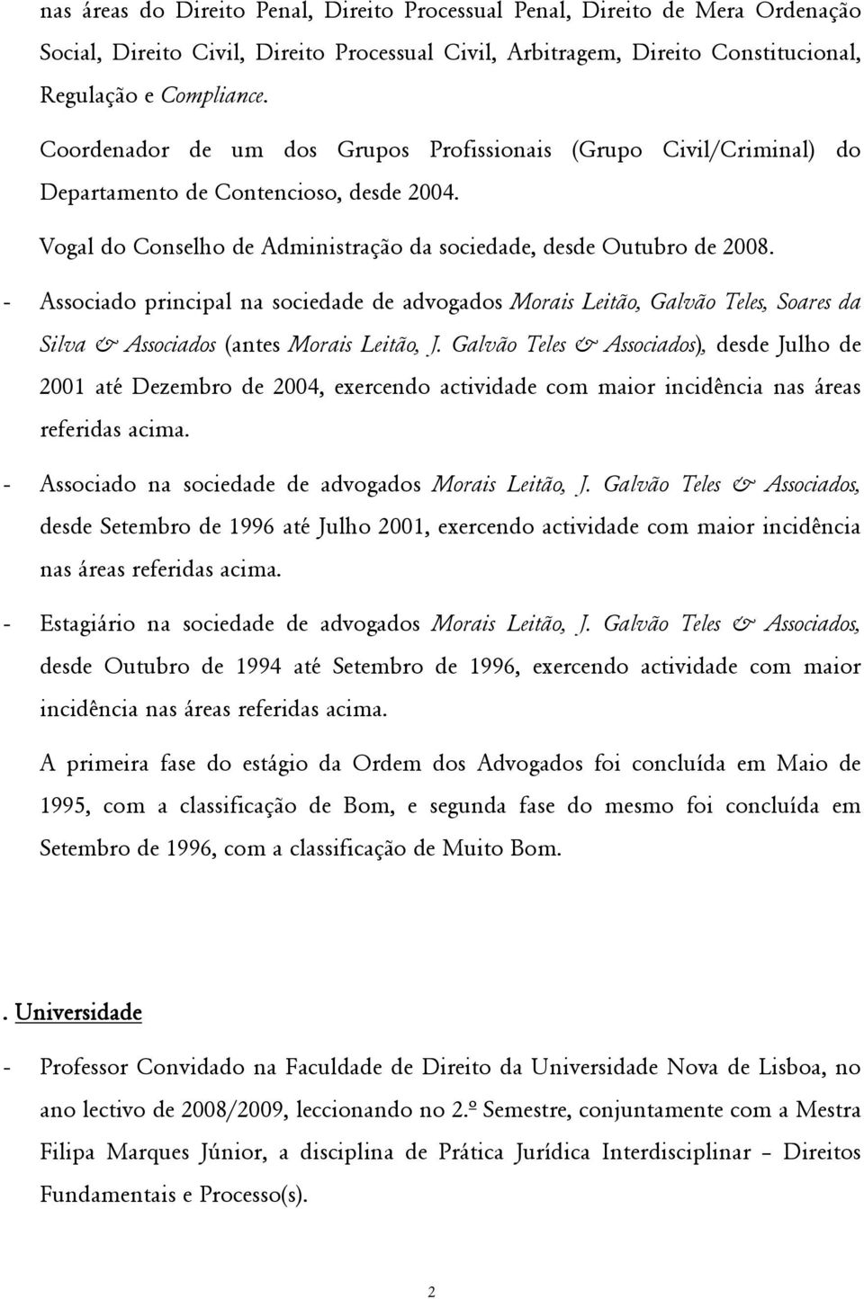 - Associado principal na sociedade de advogados Morais Leitão, Galvão Teles, Soares da Silva & Associados (antes Morais Leitão, J.