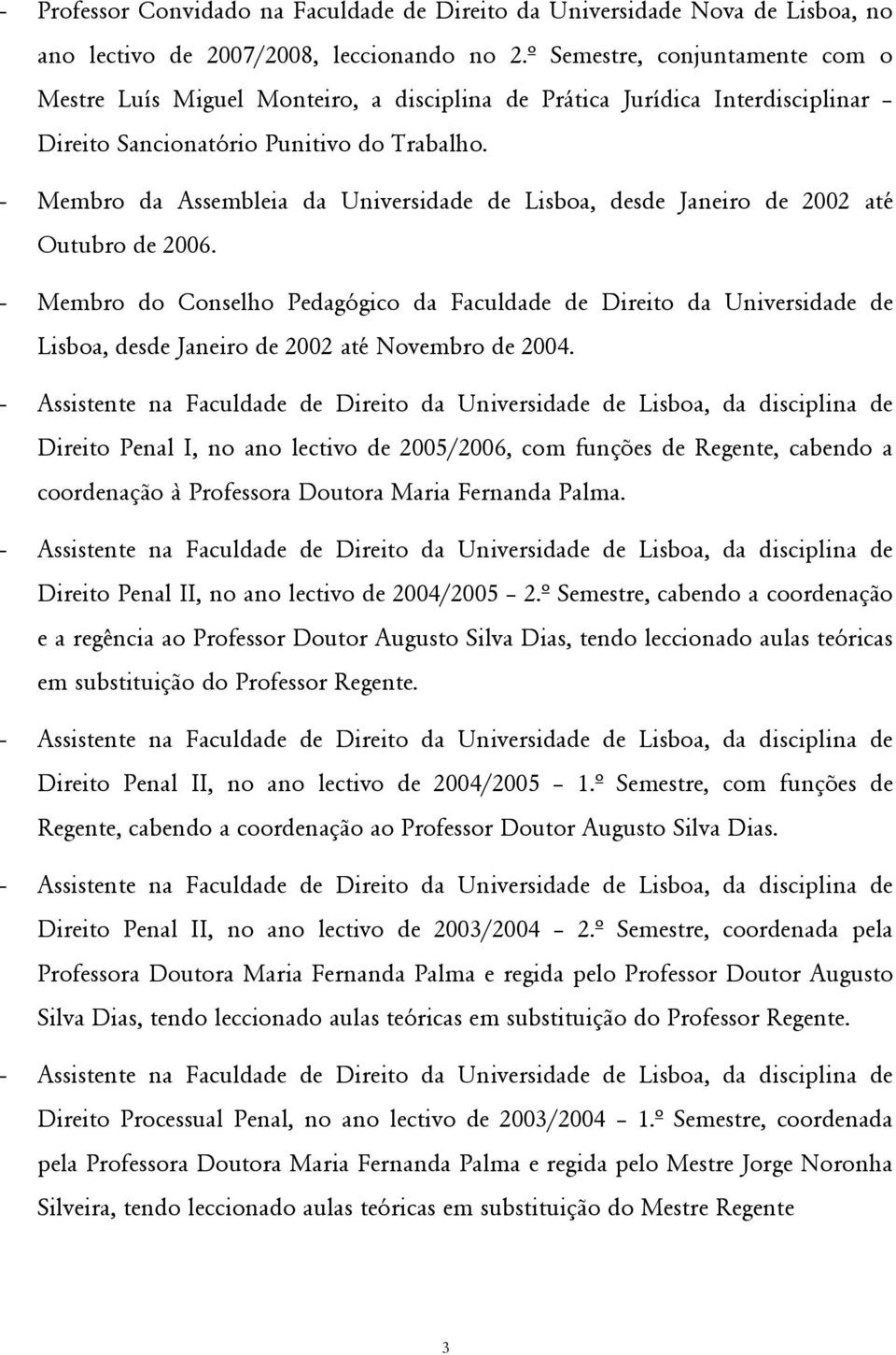- Membro da Assembleia da Universidade de Lisboa, desde Janeiro de 2002 até Outubro de 2006.
