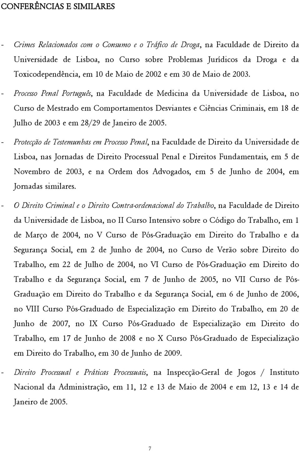 - Processo Penal Português, na Faculdade de Medicina da Universidade de Lisboa, no Curso de Mestrado em Comportamentos Desviantes e Ciências Criminais, em 18 de Julho de 2003 e em 28/29 de Janeiro de