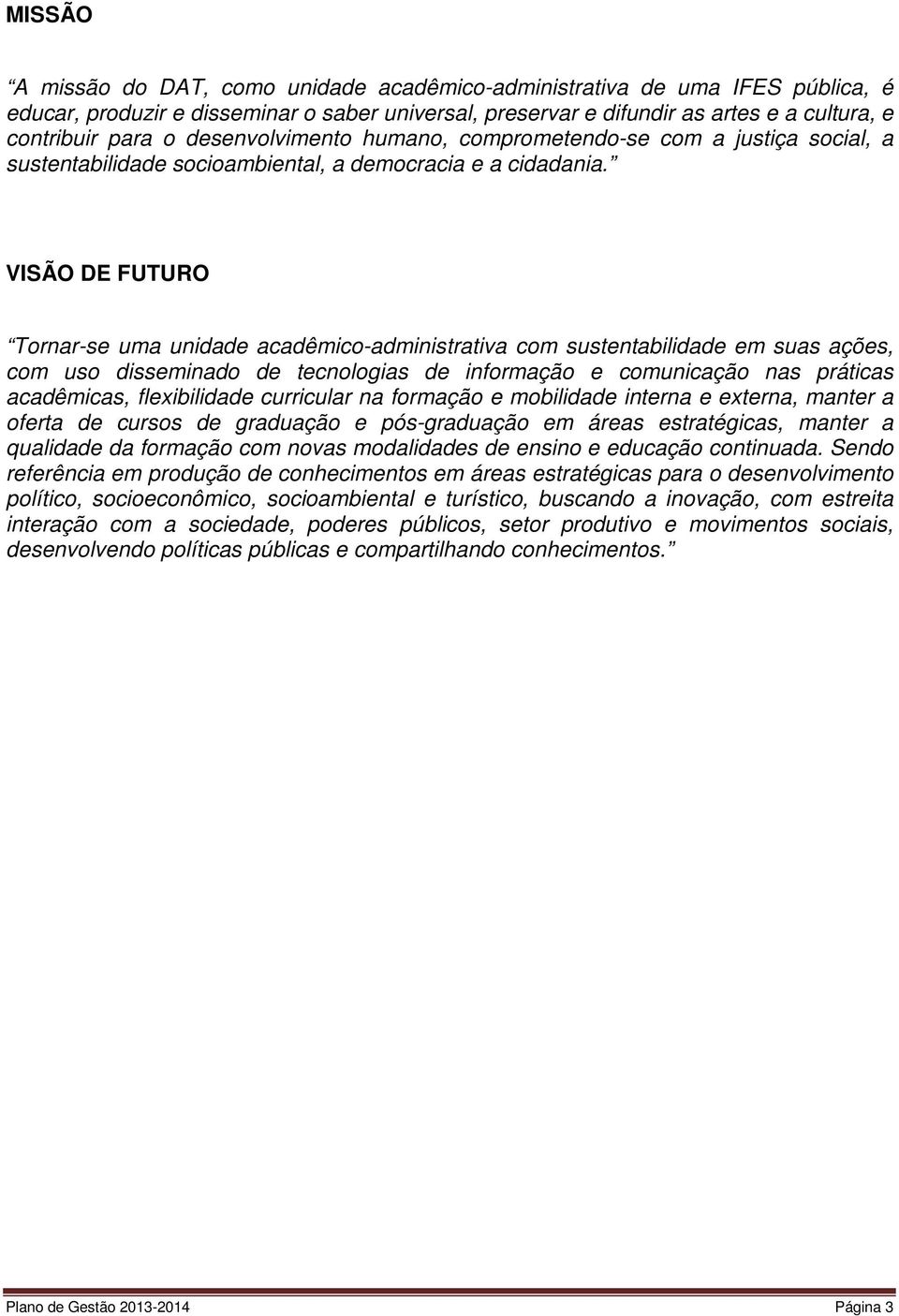 VISÃO DE FUTURO Tornar-se uma unidade acadêmico-administrativa com sustentabilidade em suas ações, com uso disseminado de tecnologias de informação e comunicação nas práticas acadêmicas,