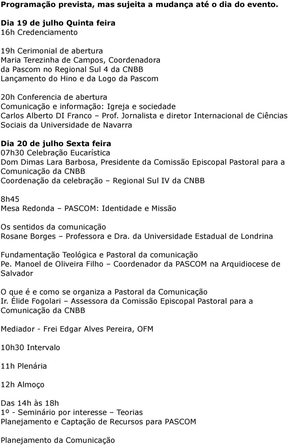 Conferencia de abertura Comunicação e informação: Igreja e sociedade Carlos Alberto DI Franco Prof.