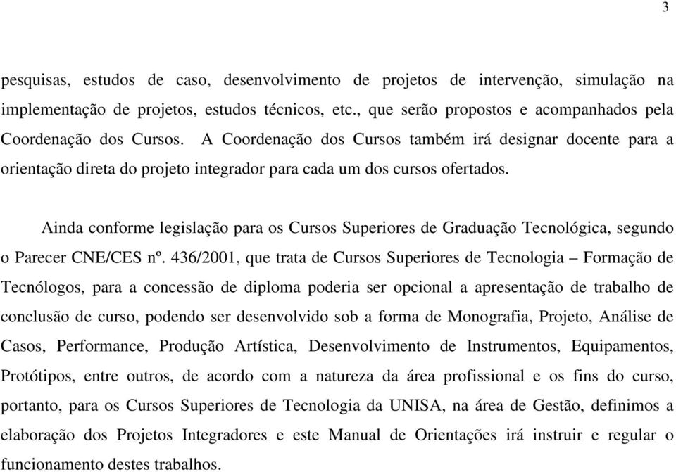 Ainda conforme legislação para os Cursos Superiores de Graduação Tecnológica, segundo o Parecer CNE/CES nº.