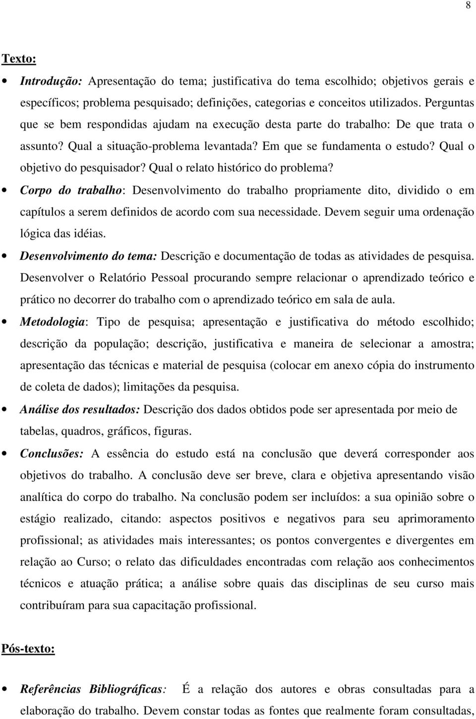 Qual o relato histórico do problema? Corpo do trabalho: Desenvolvimento do trabalho propriamente dito, dividido o em capítulos a serem definidos de acordo com sua necessidade.