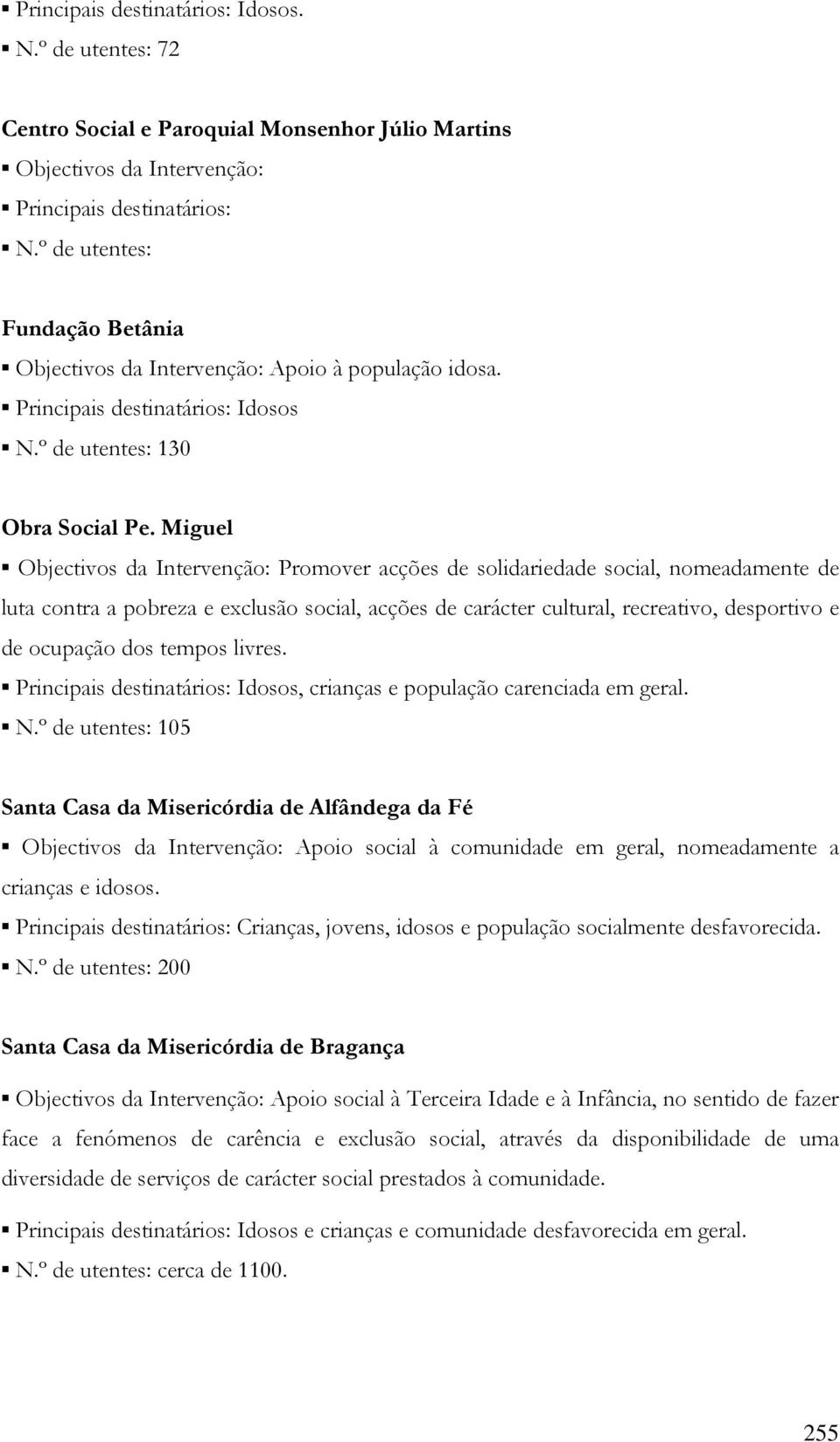 Miguel Objectivos da Intervenção: Promover acções de solidariedade social, nomeadamente de luta contra a pobreza e exclusão social, acções de carácter cultural, recreativo, desportivo e de ocupação