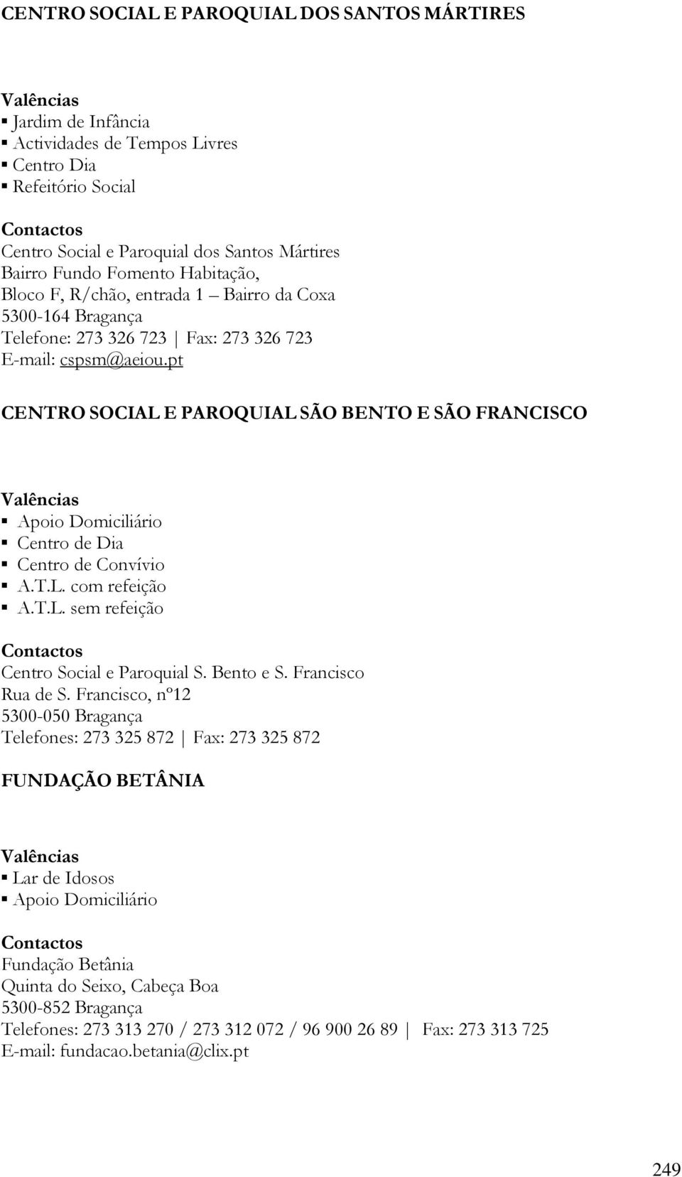 pt CENTRO SOCIAL E PAROQUIAL SÃO BENTO E SÃO FRANCISCO Apoio Domiciliário Centro de Dia Centro de Convívio A.T.L. com refeição A.T.L. sem refeição Centro Social e Paroquial S. Bento e S.