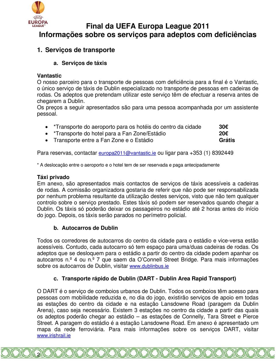 cadeiras de rodas. Os adeptos que pretendam utilizar este serviço têm de efectuar a reserva antes de chegarem a Dublin.