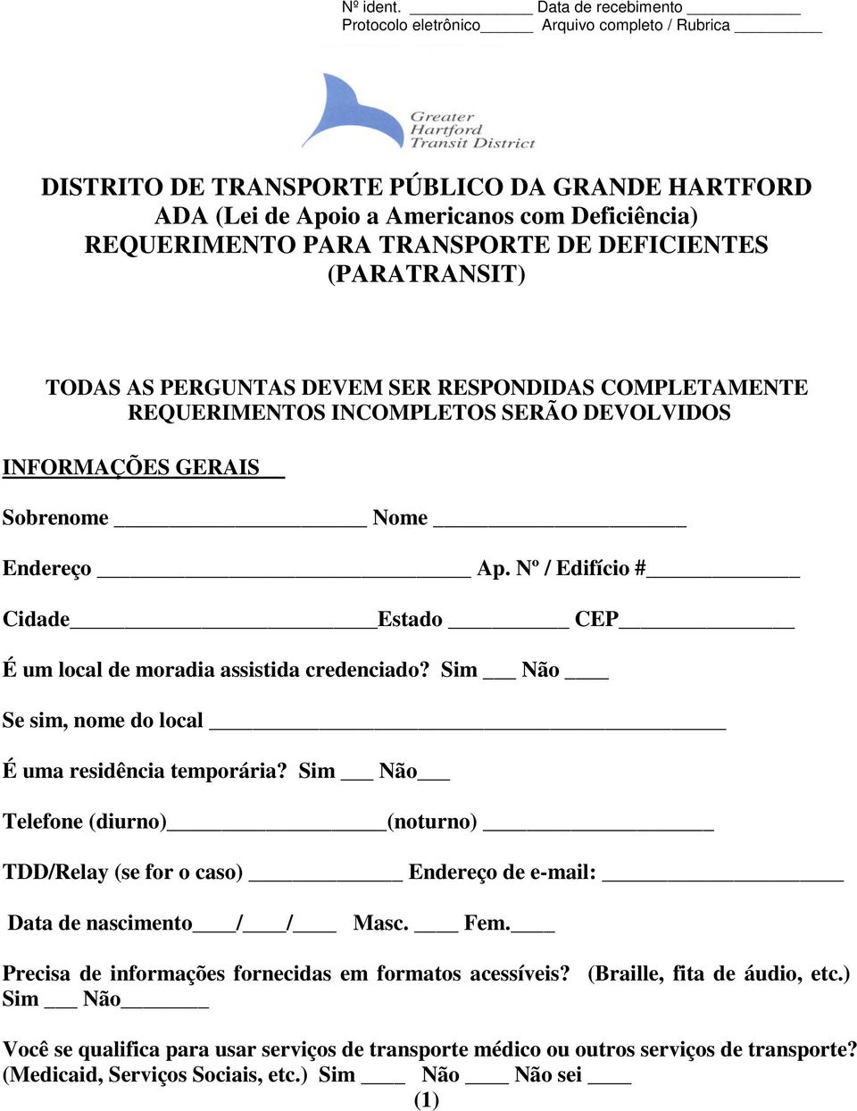 DEFICIENTES (PARATRANSIT) TODAS AS PERGUNTAS DEVEM SER RESPONDIDAS COMPLETAMENTE REQUERIMENTOS INCOMPLETOS SERÃO DEVOLVIDOS INFORMAÇÕES GERAIS Sobrenome Nome Endereço Ap.