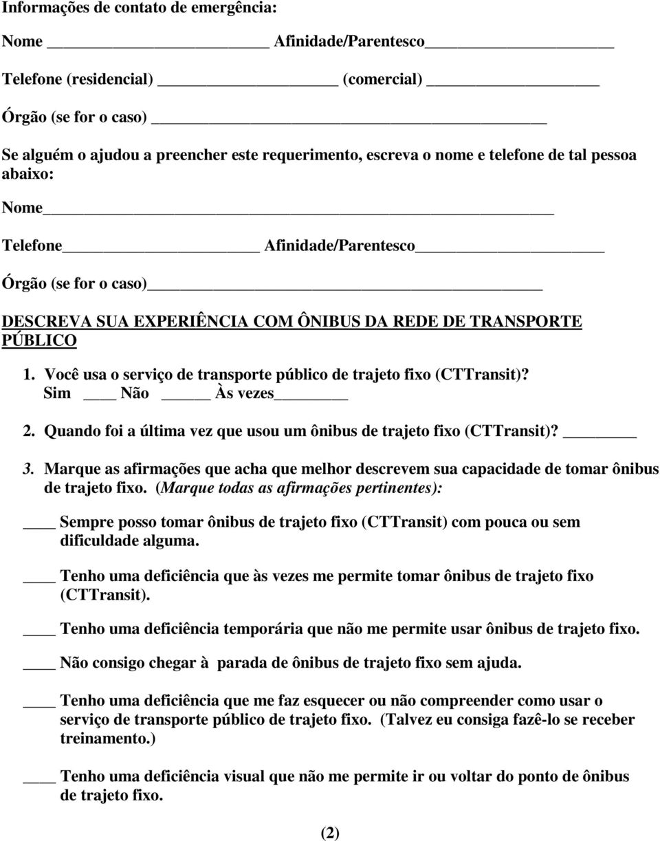 Você usa o serviço de transporte público de trajeto fixo (CTTransit)? Sim Não Às vezes 2. Quando foi a última vez que usou um ônibus de trajeto fixo (CTTransit)? 3.