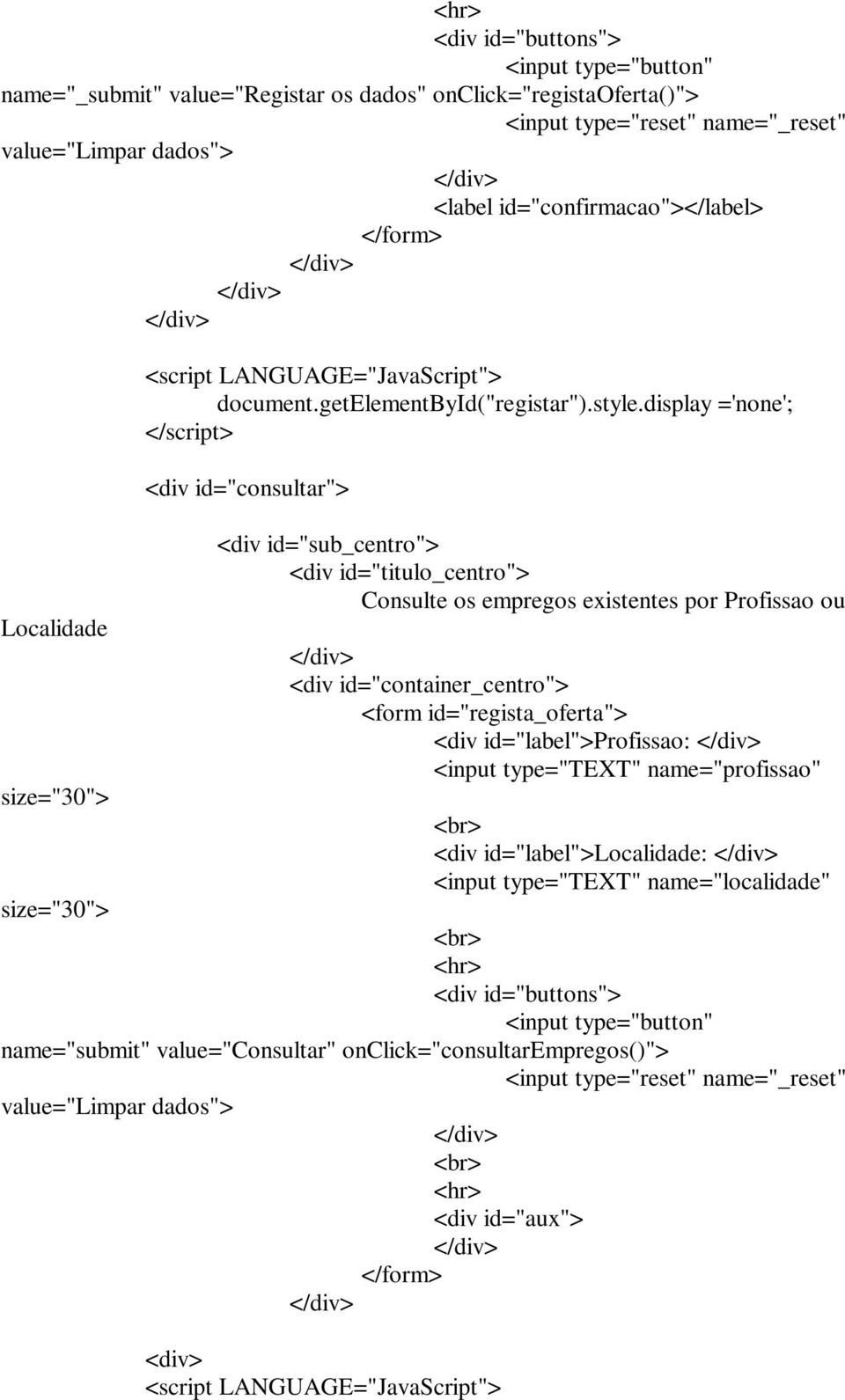 display ='none'; </script> <div id="consultar"> <div id="sub_centro"> <div id="titulo_centro"> Consulte os empregos existentes por Profissao ou <div id="container_centro"> <form id="regista_oferta">