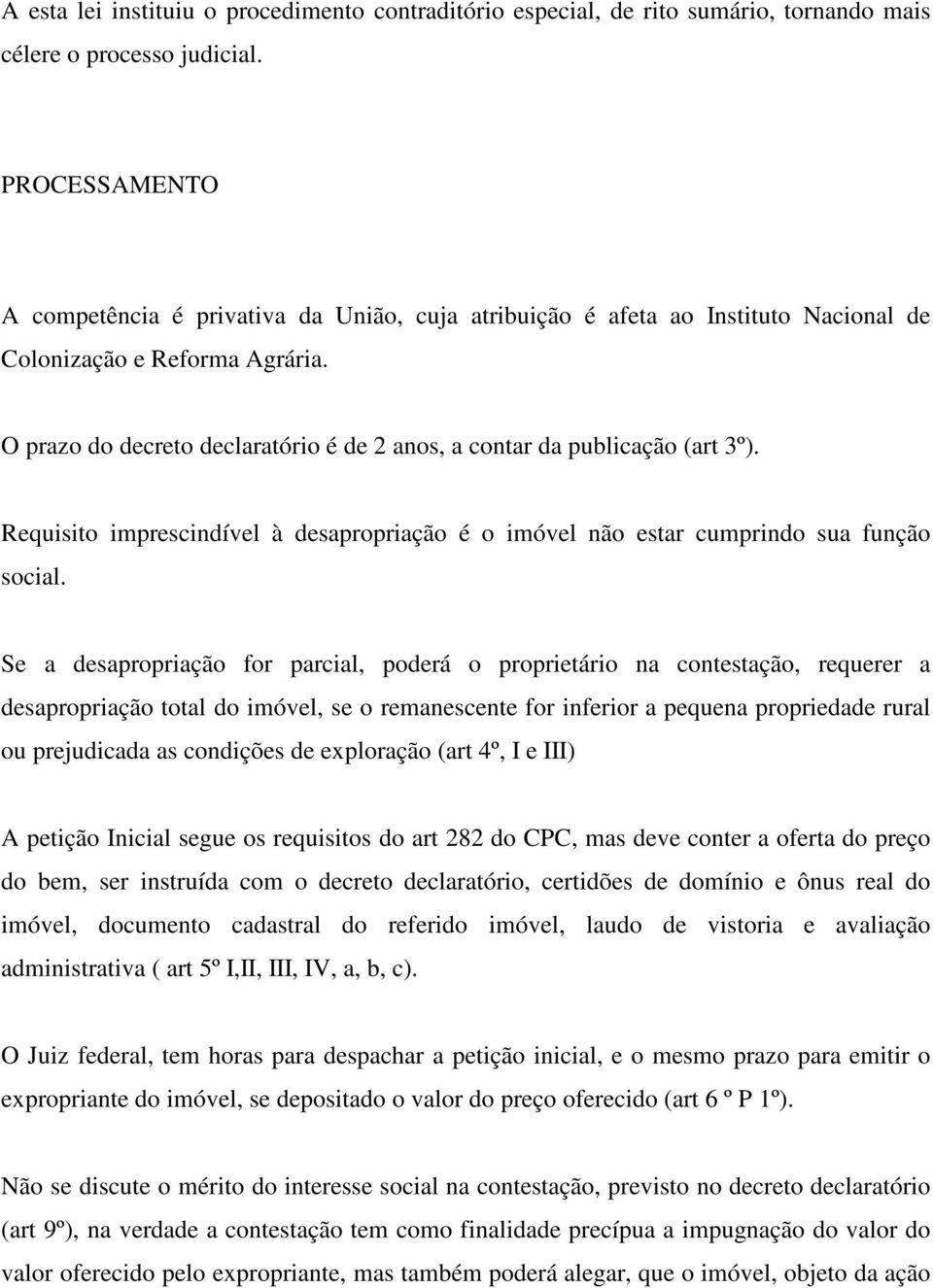 O prazo do decreto declaratório é de 2 anos, a contar da publicação (art 3º). Requisito imprescindível à desapropriação é o imóvel não estar cumprindo sua função social.