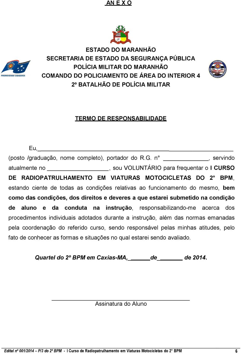 n, servindo atualmente no, sou VOLUNTÁRIO para frequentar o I CURSO DE RADIOPATRULHAMENTO EM VIATURAS MOTOCICLETAS DO 2 BPM, estando ciente de todas as condições relativas ao funcionamento do mesmo,