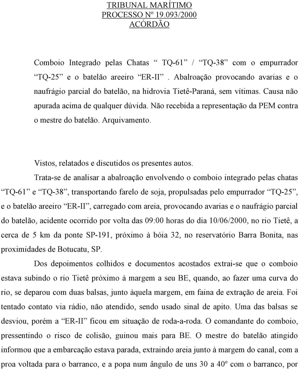 Não recebida a representação da PEM contra o mestre do batelão. Arquivamento. Vistos, relatados e discutidos os presentes autos.