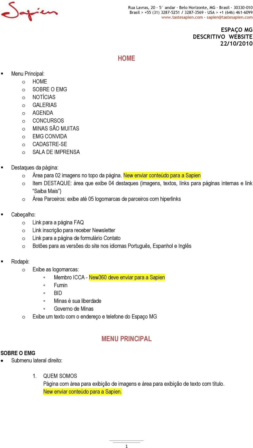 o Item DESTAQUE: área que exibe 04 destaques (imagens, textos, links para páginas internas e link Saiba Mais ) o Área Parceiros: exibe até 05 logomarcas de parceiros com hiperlinks Cabeçalho: o Link