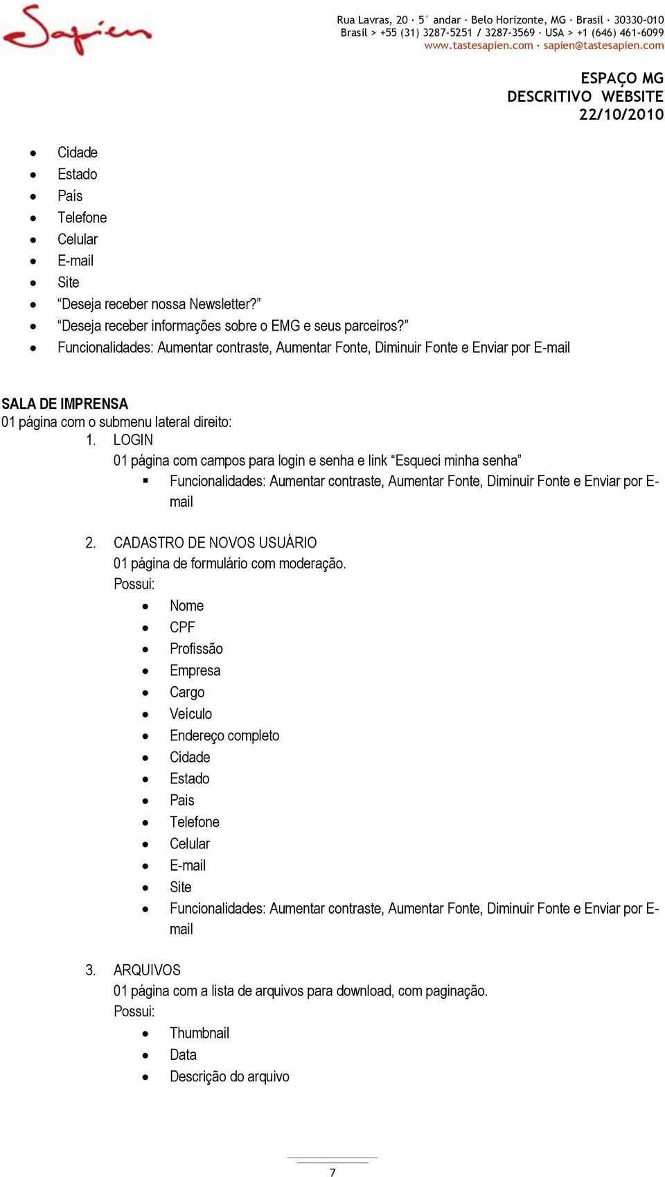 LOGIN 01 página com campos para login e senha e link Esqueci minha senha Funcionalidades: Aumentar contraste, Aumentar Fonte, Diminuir Fonte e Enviar por E- mail 2.