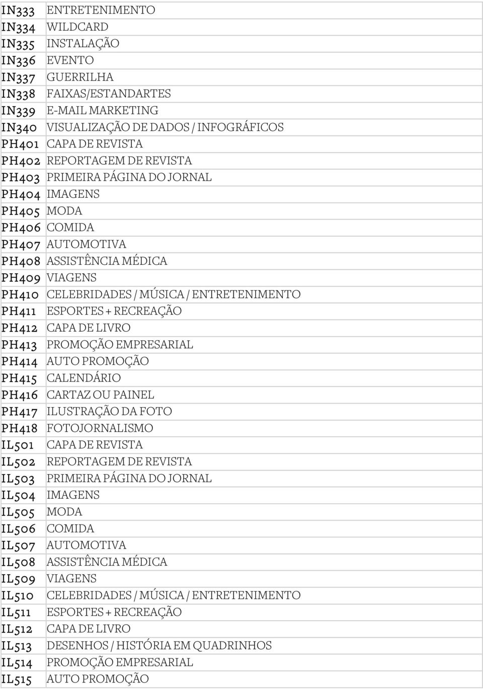 PH411 ESPORTES + RECREAÇÃO PH412 CAPA DE LIVRO PH413 PROMOÇÃO EMPRESARIAL PH414 AUTO PROMOÇÃO PH415 CALENDÁRIO PH416 CARTAZ OU PAINEL PH417 ILUSTRAÇÃO DA FOTO PH418 FOTOJORNALISMO IL501 CAPA DE