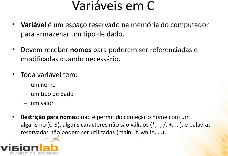 Toda variável tem: um nome um tipo de dado um valor Restrição para nomes: não é permitido começar o nome com