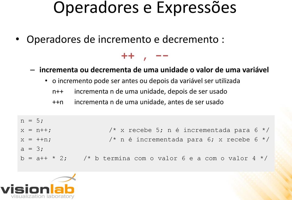 de ser usado ++n incrementa n de uma unidade, antes de ser usado n = 5; x = n++; /* x recebe 5; n é incrementada para 6