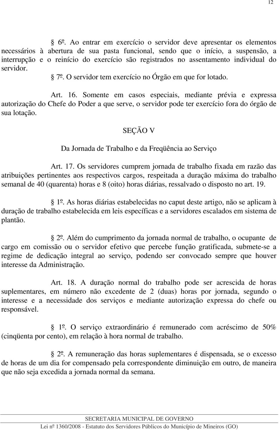 no assentamento individual do servidor. 7º. O servidor tem exercício no Órgão em que for lotado. Art. 16.