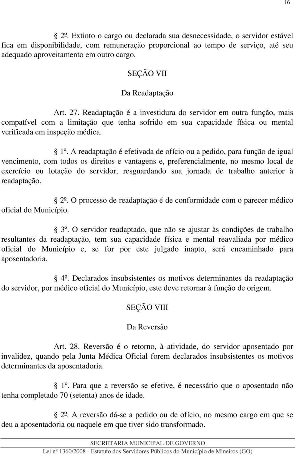 Readaptação é a investidura do servidor em outra função, mais compatível com a limitação que tenha sofrido em sua capacidade física ou mental verificada em inspeção médica. 1º.