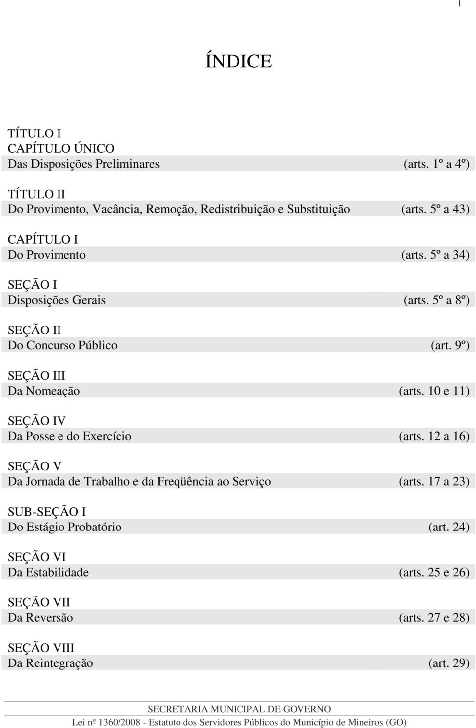 5º a 34) SEÇÃO I Disposições Gerais (arts. 5º a 8º) SEÇÃO II Do Concurso Público (art. 9º) SEÇÃO III Da Nomeação (arts.