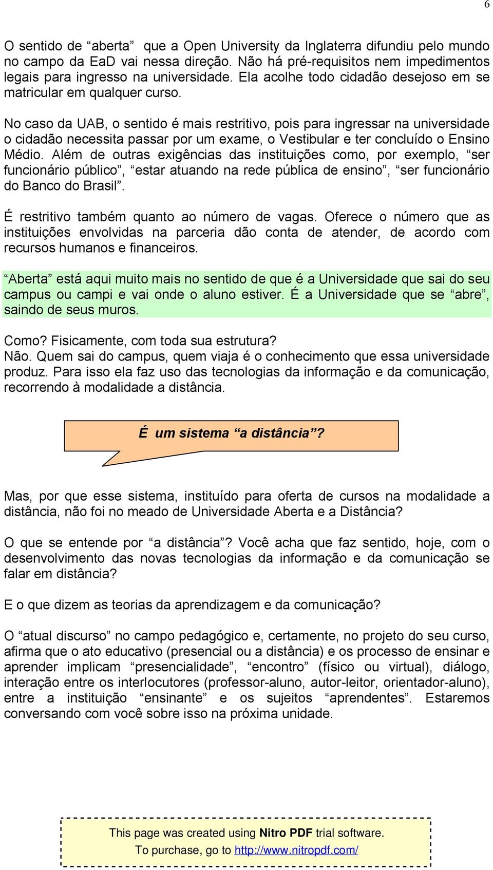 No caso da UAB, o sentido é mais restritivo, pois para ingressar na universidade o cidadão necessita passar por um exame, o Vestibular e ter concluído o Ensino Médio.