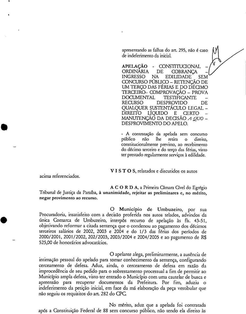 DESPROVIDO DE QUALQUER SUSTENTÁCULO LEGAL DIREITO LÍQUIDO E CERTO MANUTENÇÃO DA DECISÃO A QUO DESPROVIMENTO DO APELO.