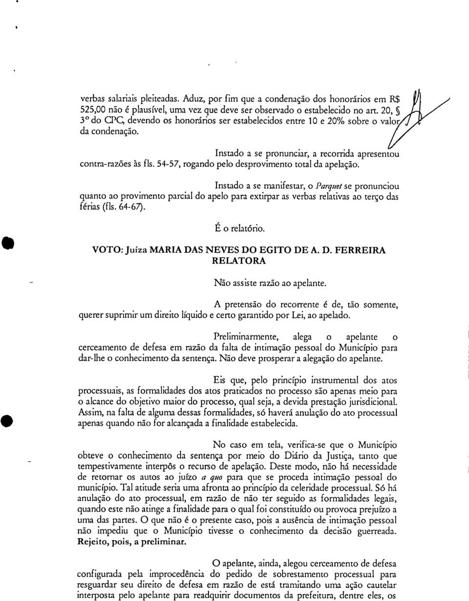 54-57, rogando pelo desprovimento total da apelação. Instado a se manifestar, o Parguet se pronunciou quanto ao provimento parcial do apelo para extirpar as verbas relativas ao terço das férias (fls.