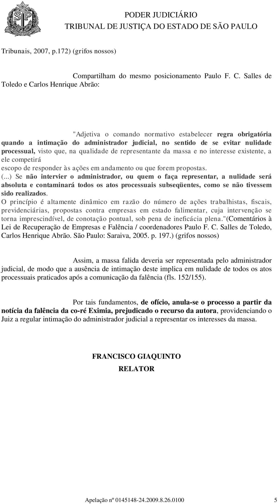 Salles de Toledo e Carlos Henrique Abrão: "Adjetiva o comando normativo estabelecer regra obrigatória quando a intimação do administrador judicial, no sentido de se evitar nulidade processual, visto