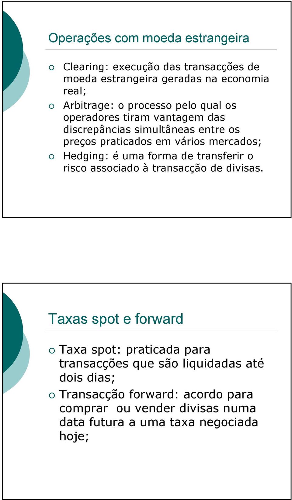 Hedging: é uma forma de transferir o risco associado à transacção de divisas.